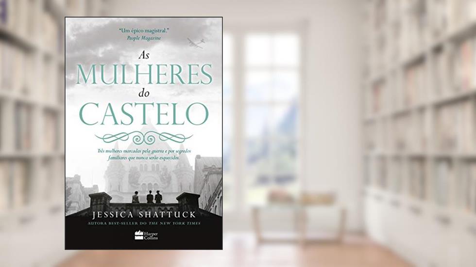 As mulheres do castelo: Três mulheres marcadas pela guerra e por segredos familiares que nunca serão esquecidos, do autor Jessica Shattuck