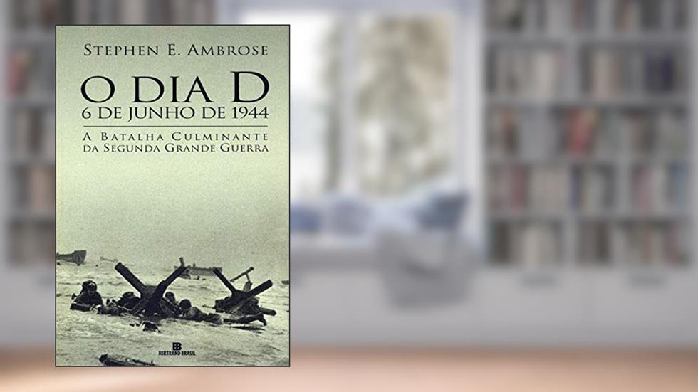 O dia D: 6 de junho de 1944, do autor Stephen E. Ambrose