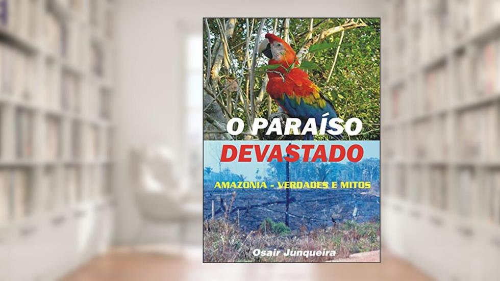 Paraíso Devastado: Amazônia - Verdades e mitos, do autor Osair Junqueira