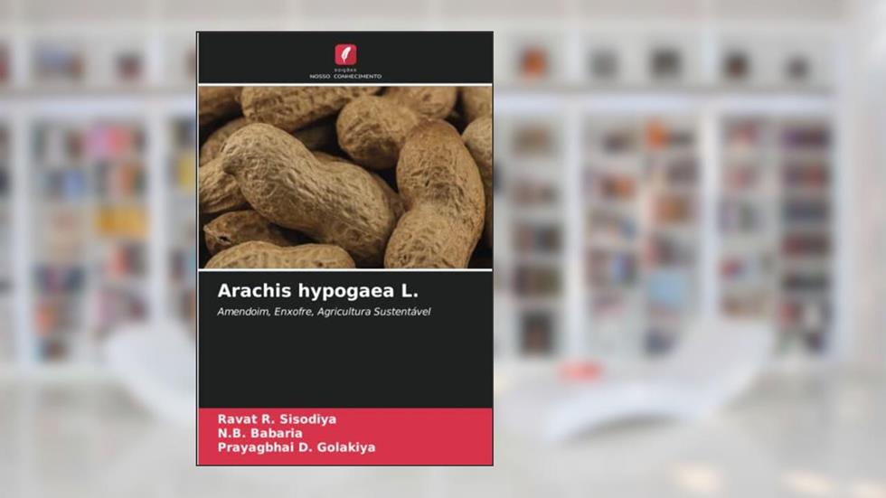 Arachis hypogaea L.: Amendoim, Enxofre, Agricultura Sustentável, do autor Ravat R. Sisodiya; N. B. Babaria; Prayagbhai D. Golakiya