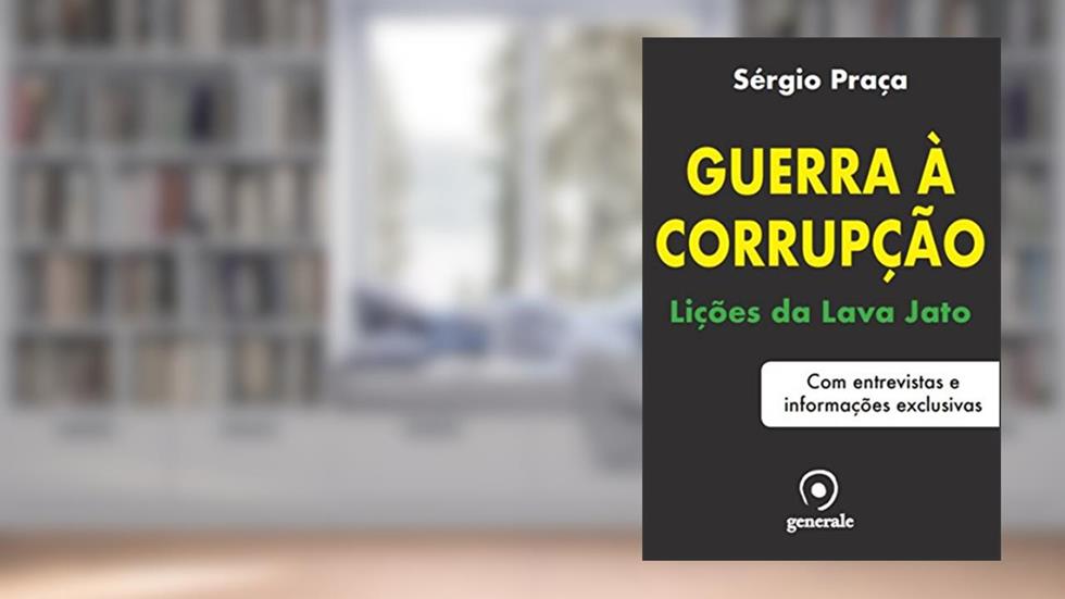 Guerra à corrupção: Lições da Lava Jato - Com entrevistas e informações exclusivas, do autor Sérgio Praça