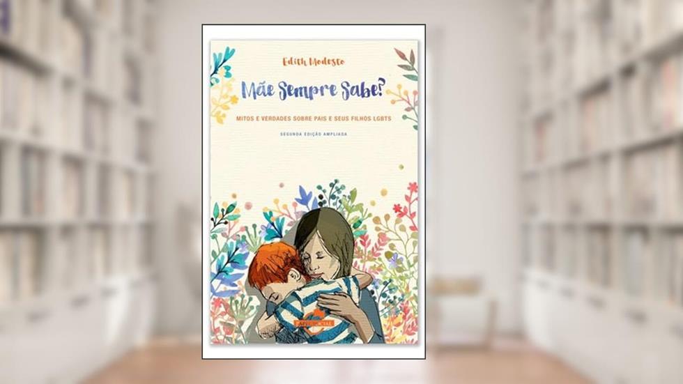 Mãe Sempre Sabe?: Mitos e Verdades Sobre Pais e Seus Filhos LGBTS, do autor Edith Modesto