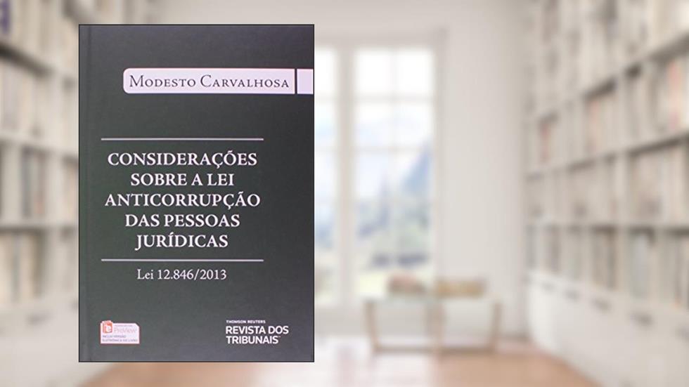 Considerações Sobre a Lei Anticorrupção das Pessoas Jurídicas. Lei 12.846, de 2013, do autor Modesto Carvalhosa