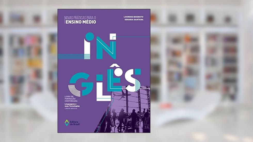 Novas Práticas para o Ensino Médio - Inglês (Livro de Formação Continuada: Linguagens e suas Tecnologias), do autor Lourdes Modesto; Senaria Santana
