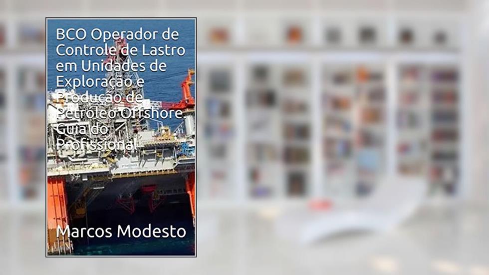 BCO Operador de Controle de Lastro em Unidades de Exploração e Produção de Petróleo Offshore. Guia do Profissional, do autor Marcos Modesto