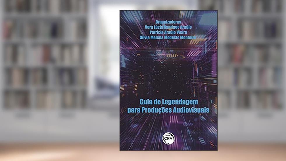 Guia de legendagem para produções audiovisuais, do autor Vera Lúcia Santiago Araújo; Patrícia Araújo Vieira; Silvia Malena Modesto Monteiro