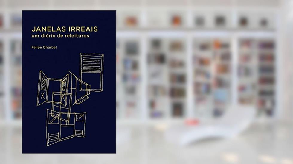 Janelas irreais: um diário de releituras, do autor Felipe Charbel