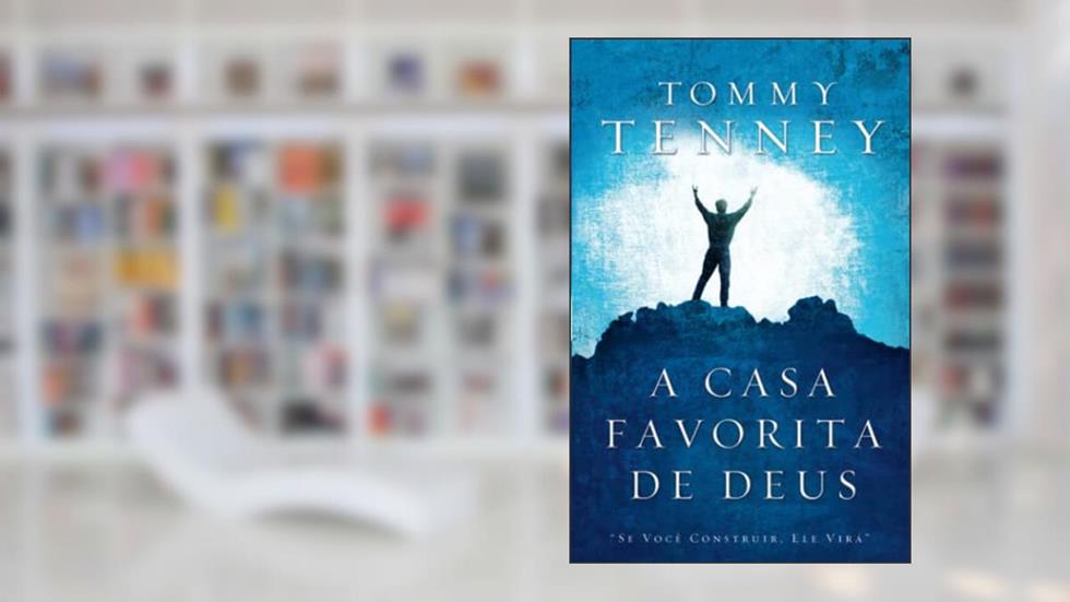 A Casa Favorita de Deus: Se Você Construir, Ele Virá (Portuguese Edition), do autor Tommy Tenney
