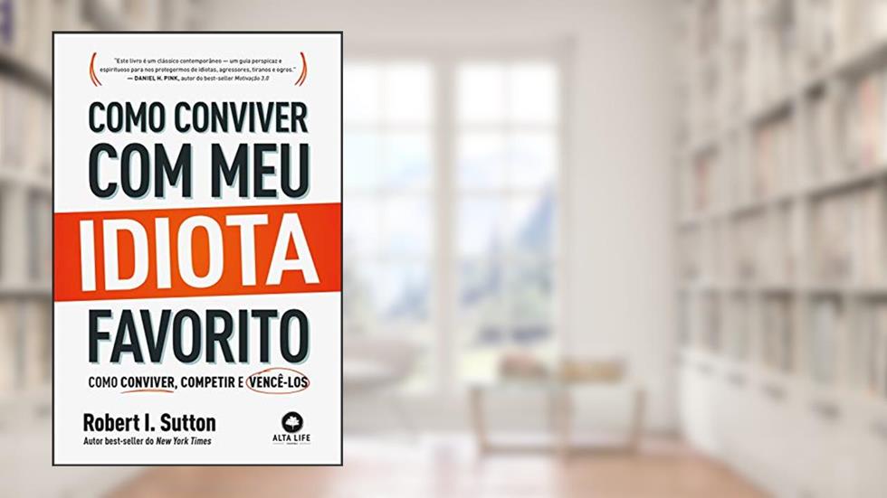 Como Conviver com meu Idiota Favorito: Como Conviver, Competir e Vencê-los, do autor Robert I. Sutton