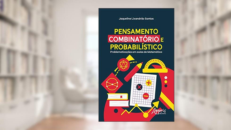 Pensamento Combinatório e Probabilístico: Problematizações em Aulas de Matemática, do autor Jaqueline Lixandrão Santos