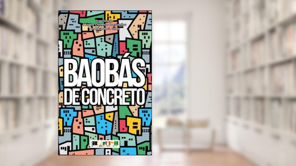 Baobás de concreto: coletânea de contos, crônicas e poemas, do autor Nágila Oliveira dos Santos/André Luiz dos Santos Silva