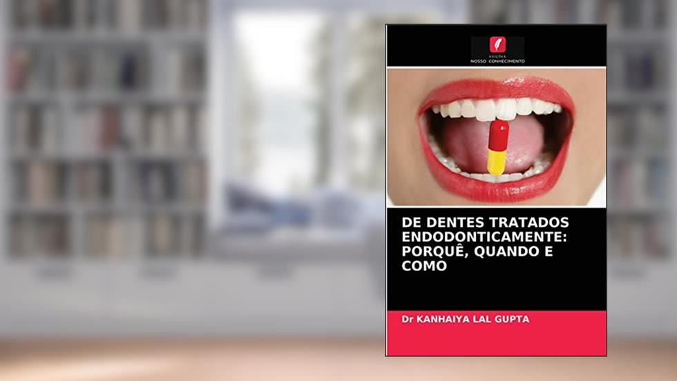 DE DENTES TRATADOS ENDODONTICAMENTE: PORQUÊ, QUANDO E COMO, do autor Dr KANHAIYA LAL GUPTA
