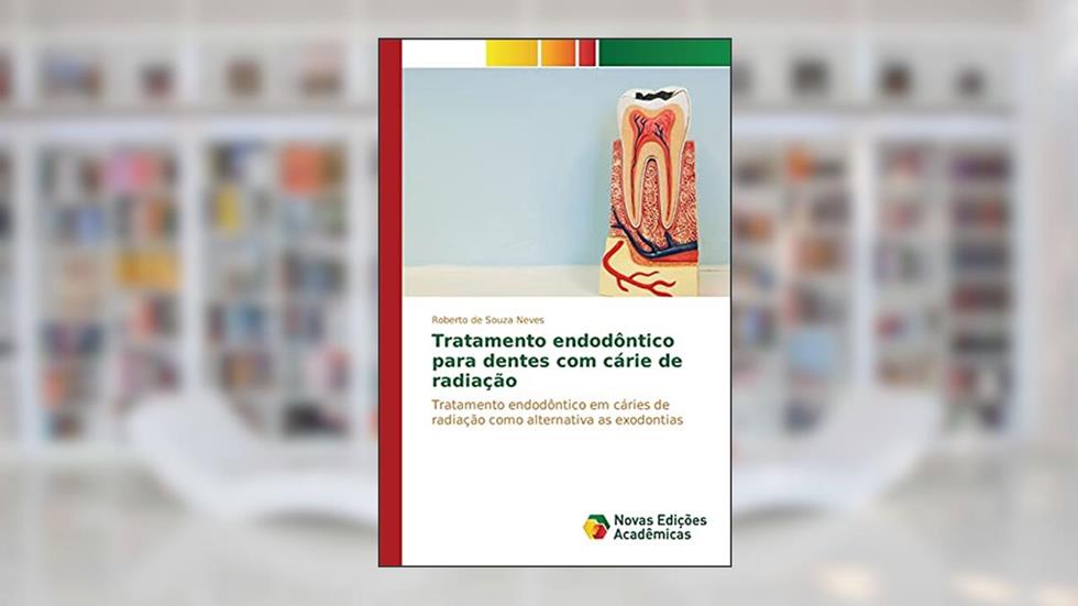 Tratamento endodôntico para dentes com cárie de radiação: Tratamento endodôntico em cáries de radiação como alternativa as exodontias, do autor de Souza Neves Roberto
