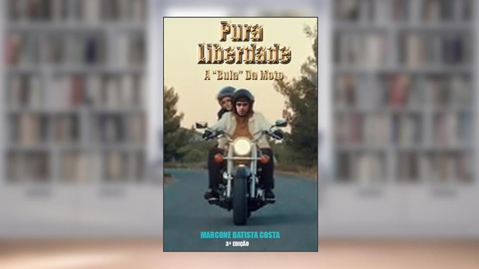 PURA LIBERDADE: A "BULA" DA MOTO, do autor Marcone Batista Costa