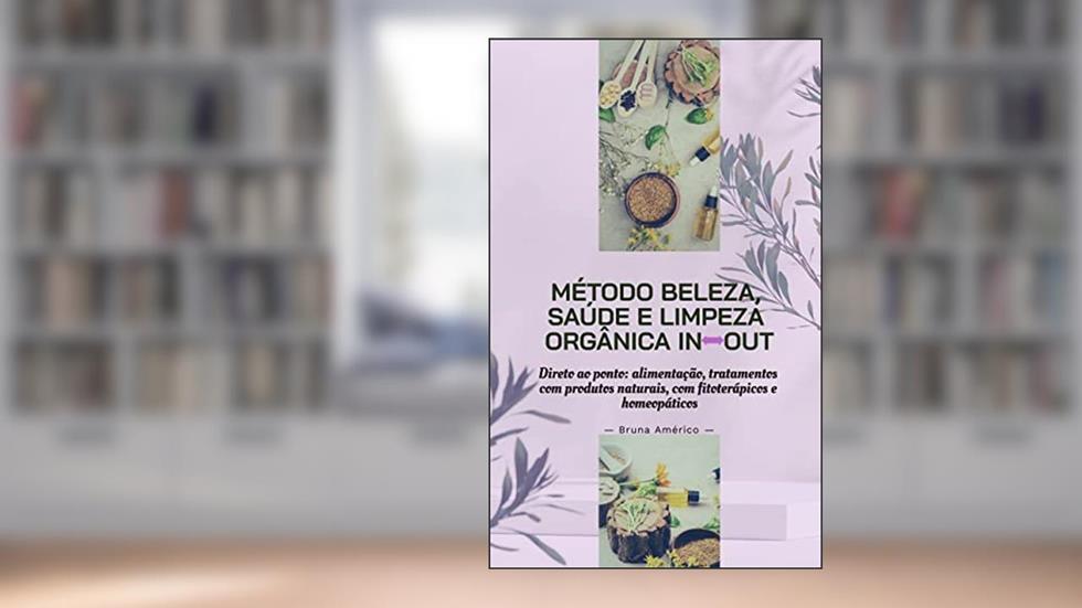 Método Beleza Saúde e Limpeza Orgânica In Out: Direto ao ponto: alimentação, tratamento com produtos naturais, fitoterápicos e homeopáticos., do autor Bruna Américo do Nascimento