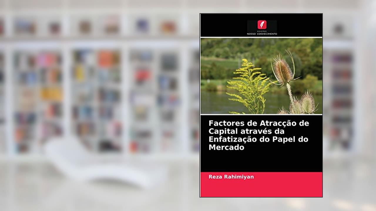 Factores de Atracção de Capital através da Enfatização do Papel do Mercado, do autor Reza Rahimiyan