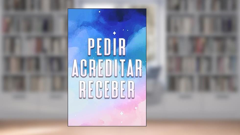 PEDIR ACREDITAR RECEBER: O que desejamos e em que acreditamos, Recebê-lo-emos (Atracção Espiritual), do autor Sherry Lee