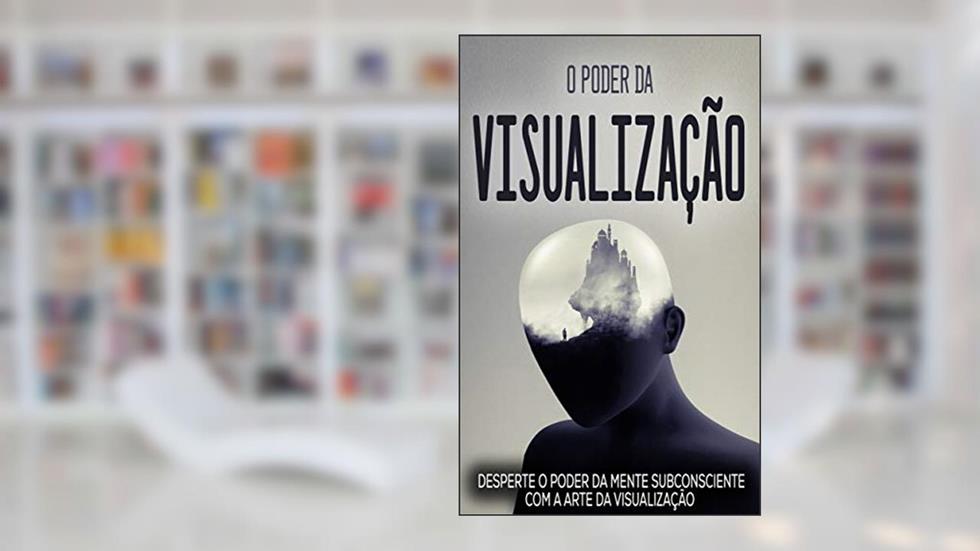 VISUALIZAÇÃO CRIATIVA: O Poder Da visualização, Desperte O Poder Do Subconsciente Com A Arte Da Visualização Criativa, do autor Anderson Rocha