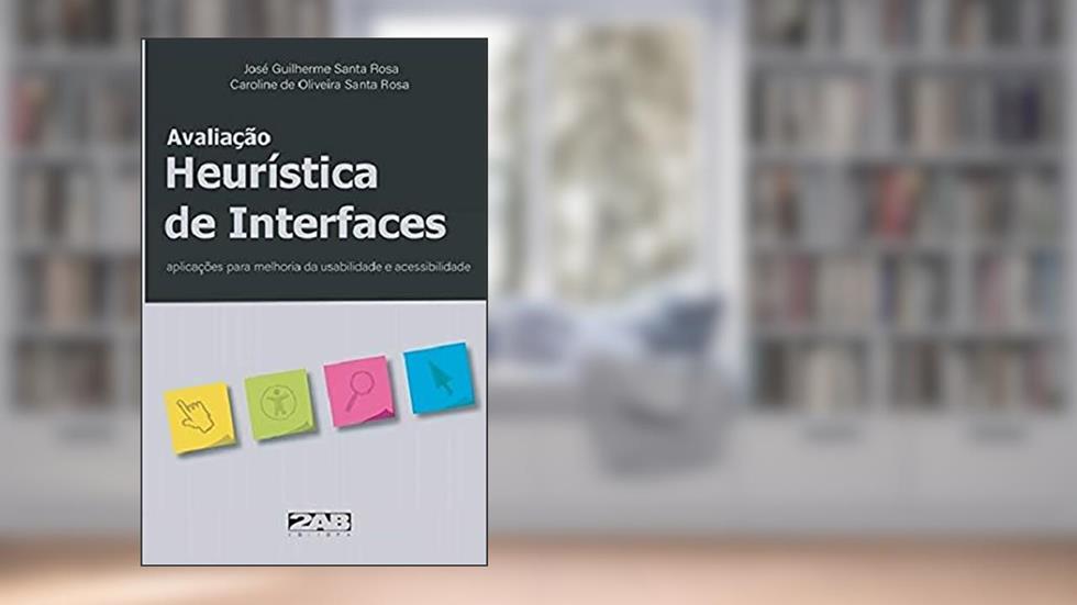 Avaliação Heurística de Interfaces. Aplicações Para Melhoria da Usabilidade e Acessibilidade, do autor José Guilherme Santa Rosa; caroline De Oliveira Santa Rosa