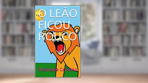 Capa de O LEÃO FICOU ROUCO, do autor Rosângela Carvalho