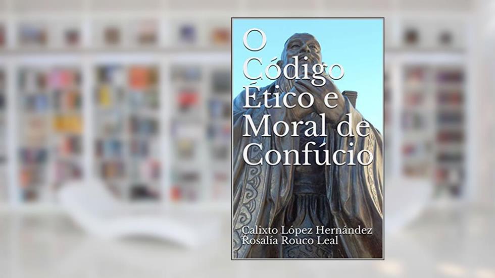 O Código Ético e Moral de Confúcio, do autor Calixto López Hernández Rosalía Rouco Leal; Rosalía Rouco Leal