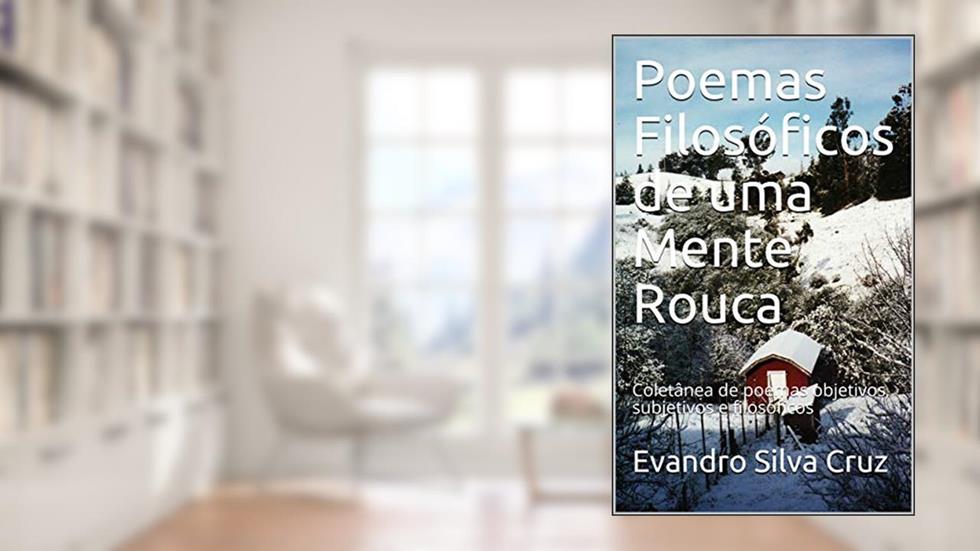 Poemas Filosóficos de uma Mente Rouca: Coletânea de poemas objetivos, subjetivos e filosóficos, do autor Evandro Silva Cruz