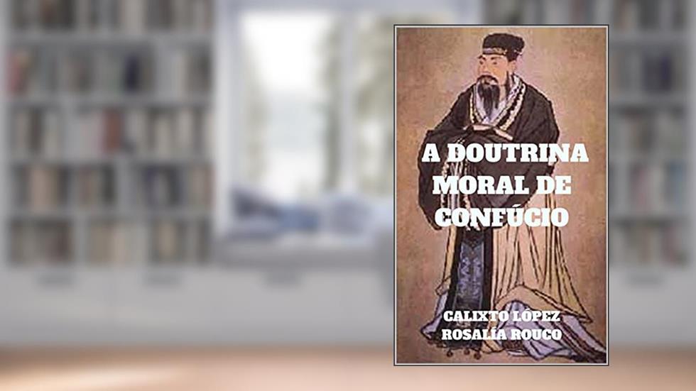 A DOUTRINA MORAL DE CONFÚCIO, do autor CALIXTO LÓPEZ; ROSALÍA ROUCO