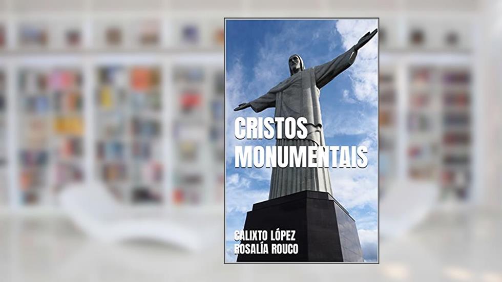 CRISTOS MONUMENTAIS, do autor CALIXTO LÓPEZ ROSALÍA ROUCO; ROSALÍA ROUCO