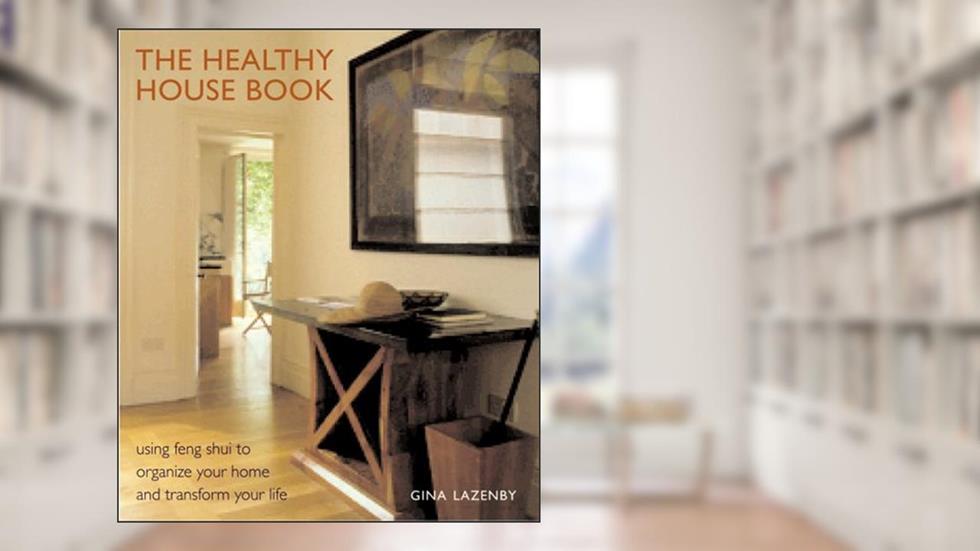 The Healthy House Book : Using Feng Shui to Organize Your Home and Transfor Your Life, do autor Gina Lazenby
