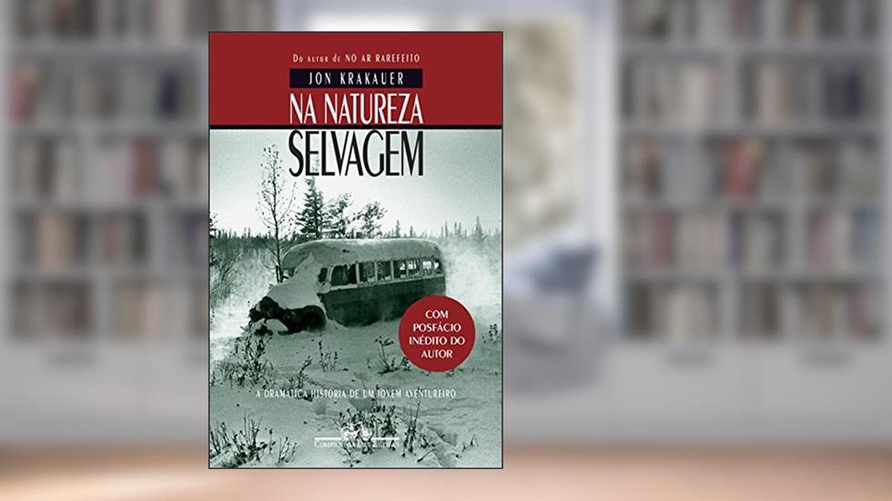 Na natureza selvagem - Nova edição com posfácio inédito do autor: A dramática história de um jovem aventureiro, do autor Jon Krakauer