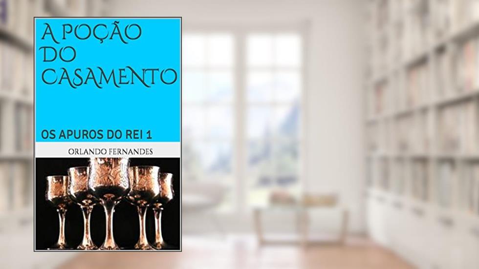 A POÇÃO DO CASAMENTO: OS APUROS DO REI 1, do autor Orlando Fernandes