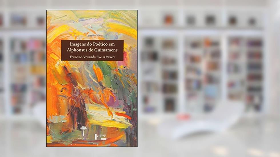 Imagens do Poético em Alphonsus de Guimaraens, do autor Francine Fernandes Weiss de Ricieri
