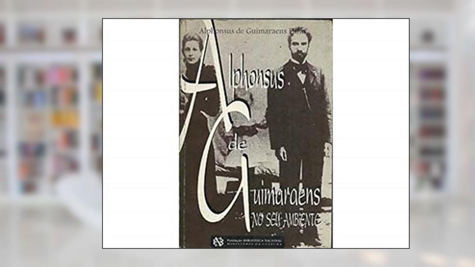 Alphonsus De Guimaraens No Seu Ambiente (Portuguese Edition), do autor Alphonsus De Guimaraens Filho