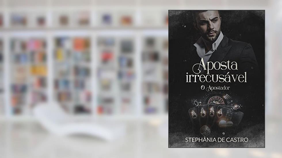 Aposta Irrecusável : O apostador, do autor Stephânia de Castro