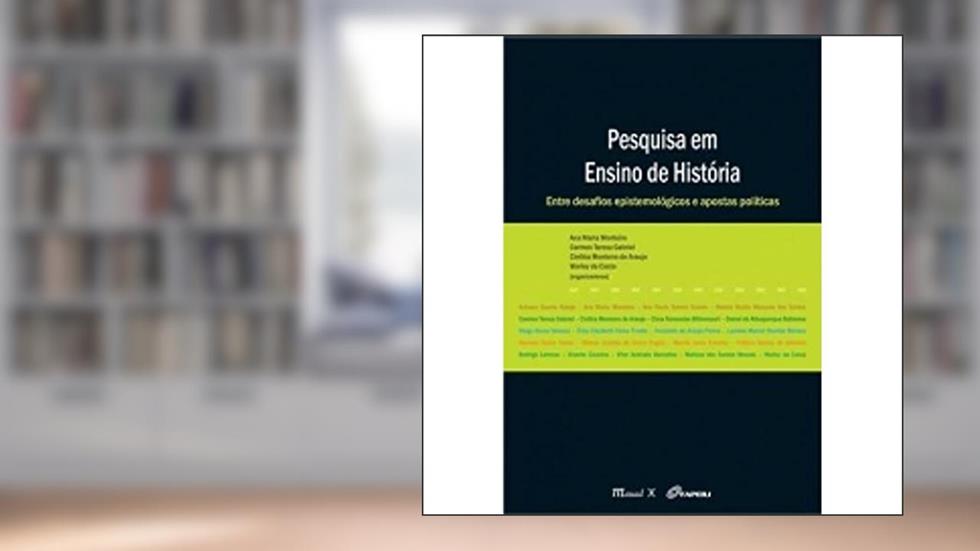 Pesquisa em Ensino de História: Entre Desafios Epistemológicos e Apostas Políticas, do autor Mauad X