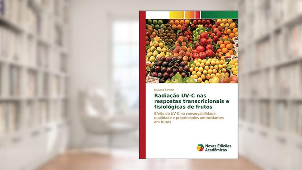 Radiação UV-C nas respostas transcricionais e fisiológicas de frutos: Efeito do UV-C na conservabilidade, qualidade e propriedades antioxidantes em frutos, do autor Severo Joseana