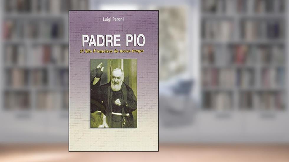 Padre Pio: O São Francisco de nosso tempo, do autor Luigi Peroni