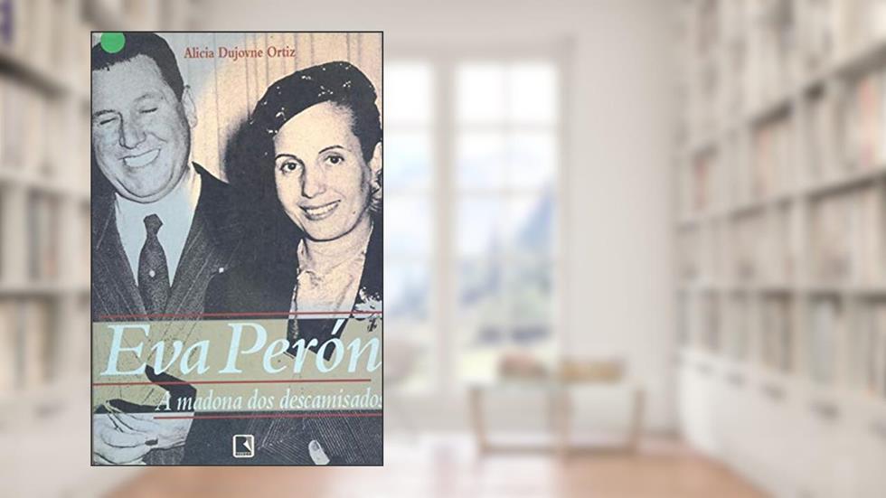 Eva Peróna Madona dos Descamisados, do autor Alicia Dujovne Ortiz