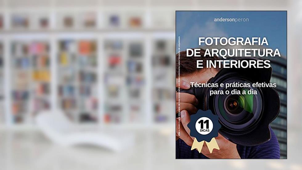 Fotografia de Arquitetura e Interiores: Técnicas e práticas efetivas para o dia a dia, do autor Anderson Peron