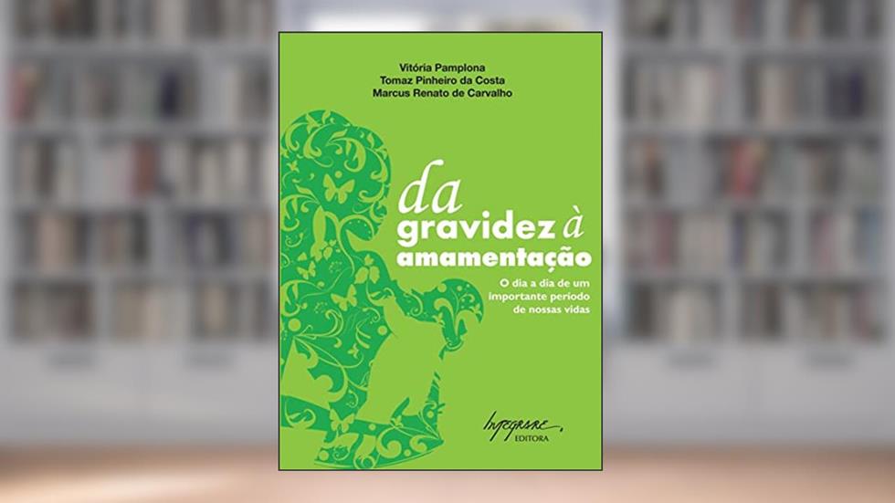 Da Gravidez à Amamentação: o dia a dia de um Importante Período de Nossas Vidas, do autor Vitoria Pamplona; Tomaz Pereira da Costa; Marcus Renato de Carvalho