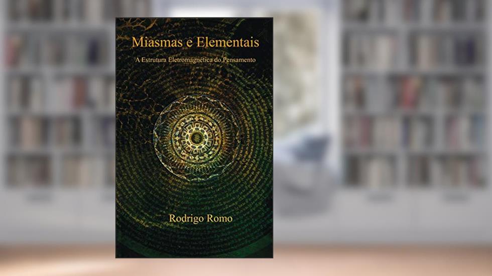 Miasmas e Elementais: A Estrutura Eletromagnética do Pensamento, do autor Rodrigo Romo