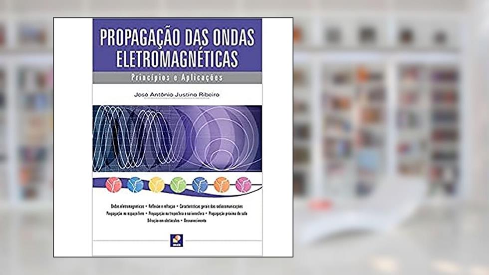 Propagação das ondas eletromagnéticas: Princípios e aplicações, do autor José Antônio Justino Ribeiro