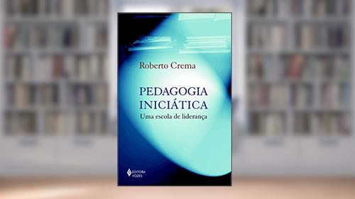 Capa de Pedagogia iniciática: Uma escola de liderança, do autor Roberto Crema