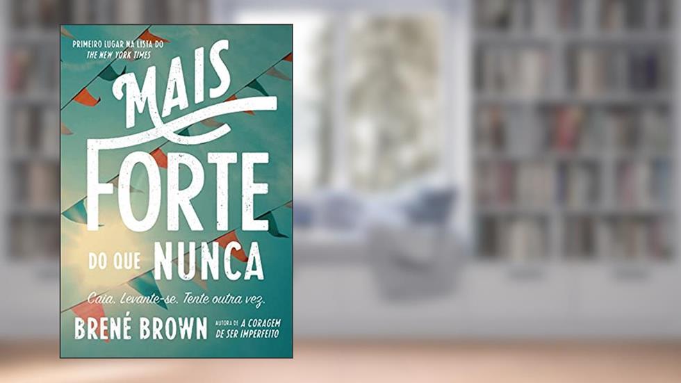 Mais forte do que nunca: Caia. Levante-se. Tente outra vez., do autor Brené Brown