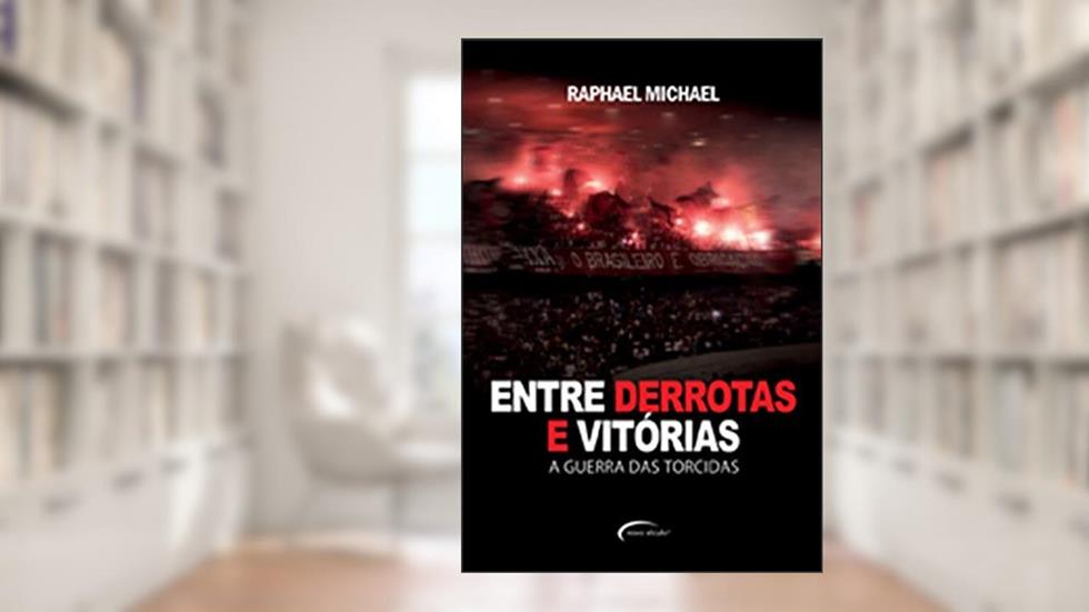 Entre Derrotas e Vitórias. A Guerra das Torcidas, do autor Raphael Michael