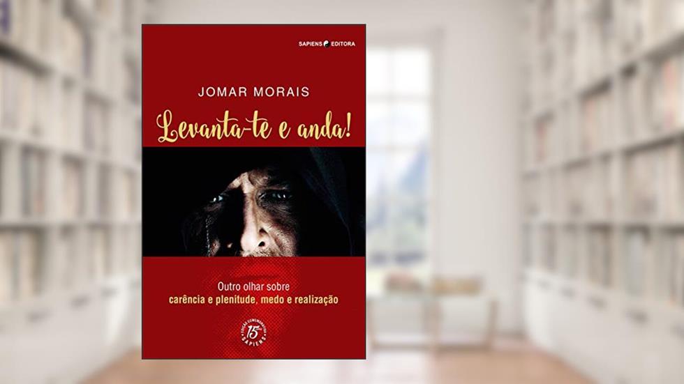 Levanta-te e Anda!: Outro Olhar sobre Carência e Plenitude, Medo e Realização, do autor JOMAR MORAIS