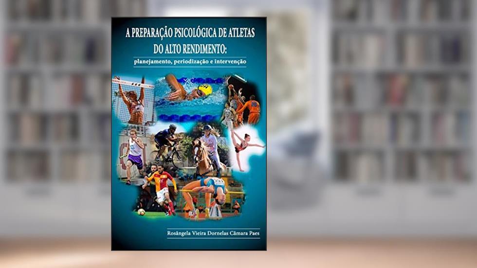 A Preparação Psicológica de Atletas do Alto Rendimento: Planejamento, periodização e intervenção, do autor Rosângela Vieira  Dornelas Câmara Paes