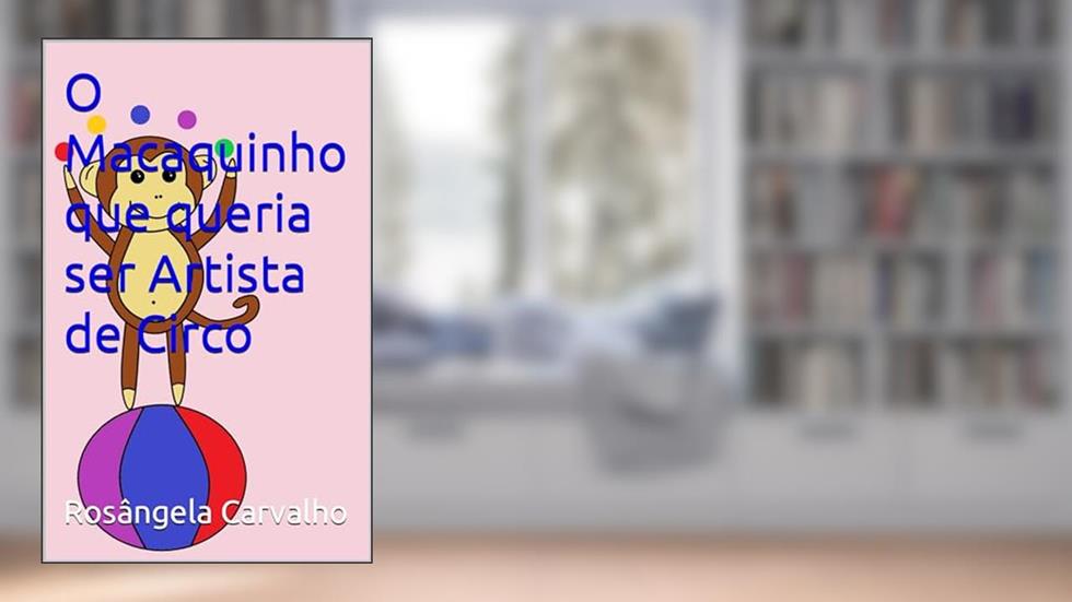 O Macaquinho que queria ser Artista de Circo, do autor Rosângela Carvalho