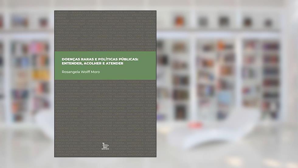 Doenças raras e políticas públicas: entender, acolher e atender, do autor Rosangela Wolff Moro