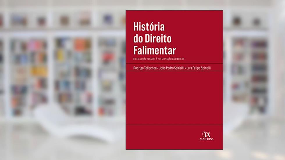 História do Direito Falimentar: da Execução Pessoal à Preservação da Empresa, do autor Rodrigo Tellechea; João Pedro Scalzilli; Luis Felipe Spinelli